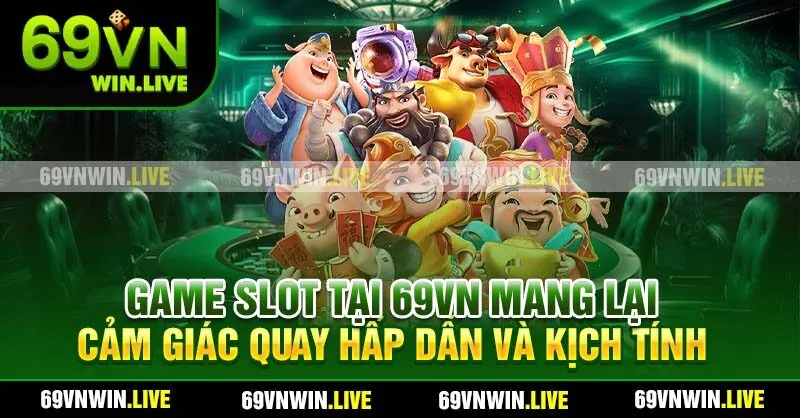 Game slot tại 69VN mang lại cảm giác quay hấp dẫn và kịch tính